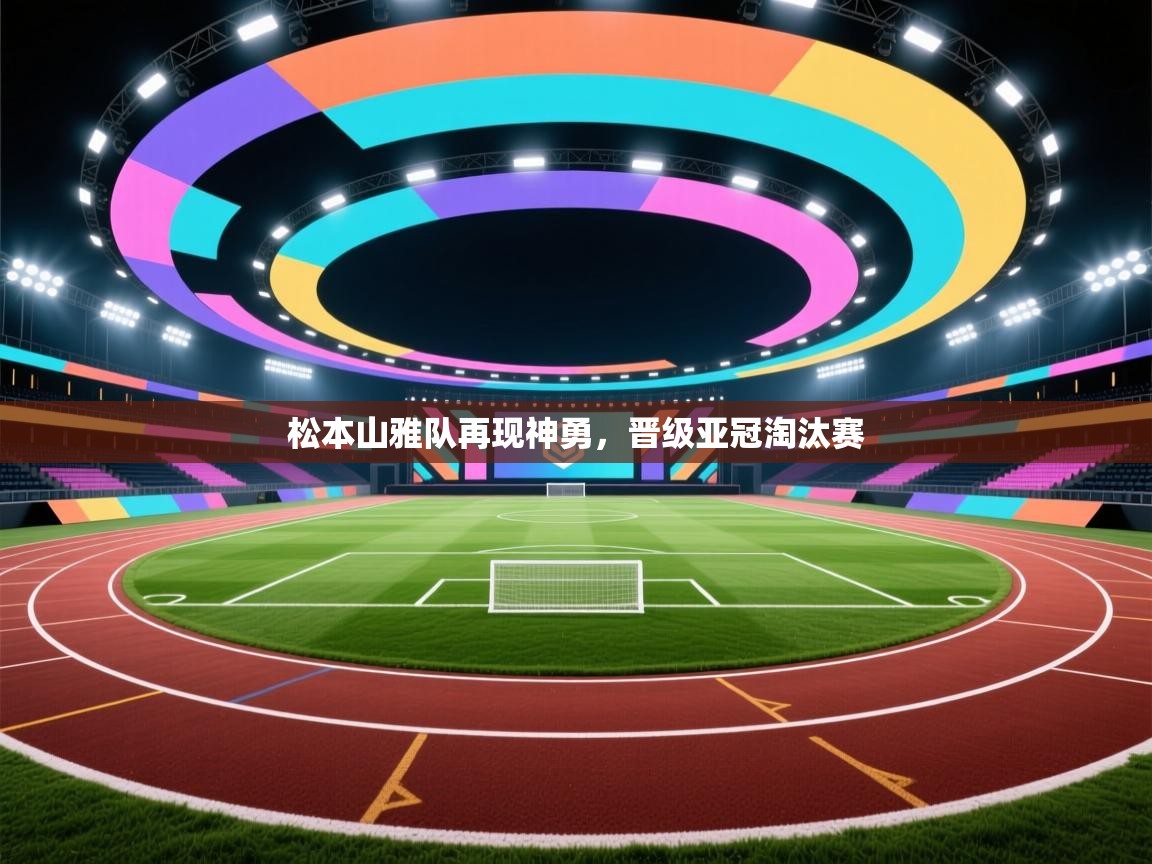 松本山雅队再现神勇，晋级亚冠淘汰赛  第1张